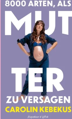 Kiepenheuer & Witsch GmbH Geschichte & Politik*8000 Arten, als Mutter zu versagen