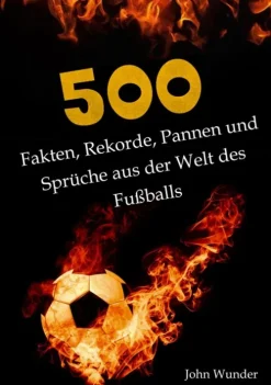 500 Fakten, Rekorde, Pannen und Sprüche aus der Welt des Fußball - für echte Fußball Fans.*tredition Sale