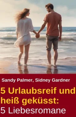 Uksak E-Books Anthologien*5 Urlaubsreif und heiß geküsst: 5 Liebesromane