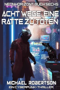 Acht Wege, Eine Ratte Zu Töten: Neonhorizont Buch Sechs - Ein Cyberpunk-Thriller*Michael Robertson New