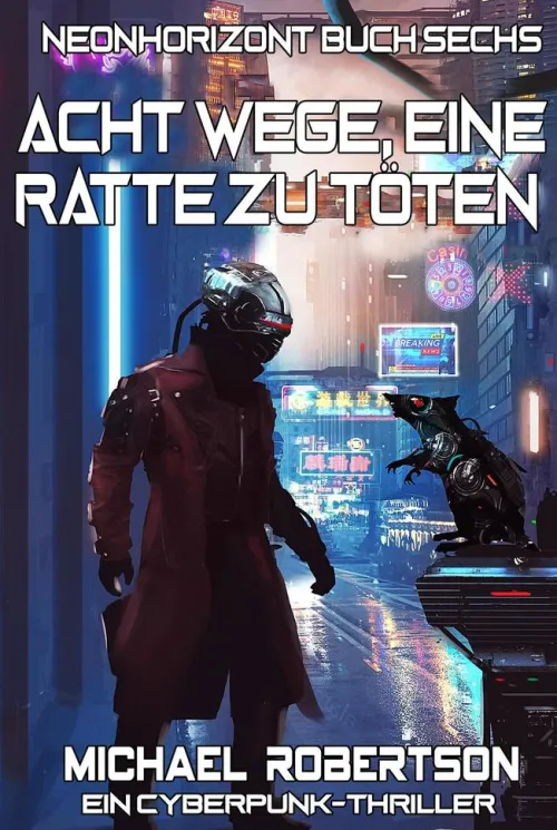 Acht Wege, Eine Ratte Zu Töten: Neonhorizont Buch Sechs - Ein Cyberpunk-Thriller*Michael Robertson New