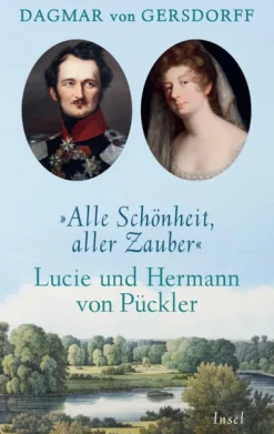 Insel Verlag GmbH Literatur & Kunst*Alle Schönheit, aller Zauber. Lucie und Hermann von Pückler