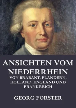 Ansichten vom Niederrhein, von Brabant, Flandern, Holland, England und Frankreich*Jazzybee Verlag New