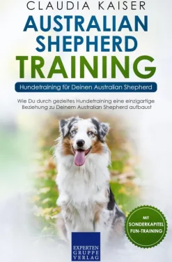 Expertengruppe Verlag Garten, Natur, Tiere*Australian Shepherd Training - Hundetraining für Deinen Australian Shepherd
