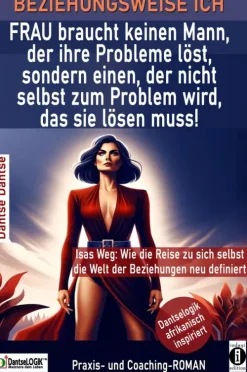 BEZIEHUNGSWEISE ICH FRAU braucht keinen Mann, der ihre Probleme löst, sondern einen, der nicht selbst zum Problem wird*neobooks Best