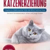 Expertengruppe Verlag Garten, Natur, Tiere*Britisch Kurzhaar Katzenerziehung - Ratgeber zur Erziehung einer Katze der Britisch Kurzhaar Rasse