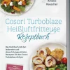 Cosori Turboblaze Heißluftfritteuse Rezeptbuch: Das Kochbuch mit den leckersten und abwechslungsreichsten Rezepten für den Cosori Turboblaze Airfryer - inkl. Brotrezepten, Fingerfood, Desserts uvm.*Edition Lunerion New