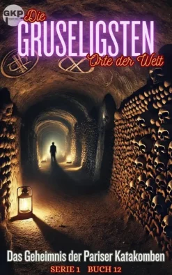 Grant Kelly Publications Horror-Das Geheimnis der Pariser Katakomben (GKP Die gruseligsten Orte der Welt - Serie 1, #12)