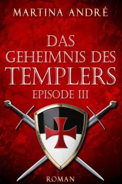 Martina André Zeitreisen*Das Geheimnis des Templers - Episode III: Die Templer (Gero von Breydenbach 1)