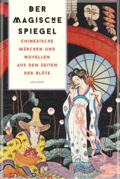 Anaconda Verlag Märchen & Sagen*Der magische Spiegel. Chinesische Märchen und Novellen aus den Zeiten der Blüte