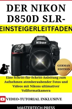 BookRix Computer & Internet*Der Nikon D850 DSLR-Einsteigerleitfaden