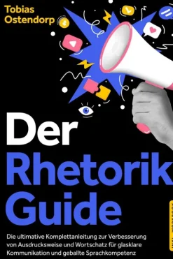 Der Rhetorik Guide: Die ultimative Komplettanleitung zur Verbesserung von Ausdrucksweise und Wortschatz für glasklare Kommunikation und geballte Sprachkompetenz - inkl. Workbook*Edition Lunerion Outlet