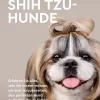 LP Media Inc Garten, Natur, Tiere*Der Umfassende Ratgeber Für Shih Tzu-Hunde