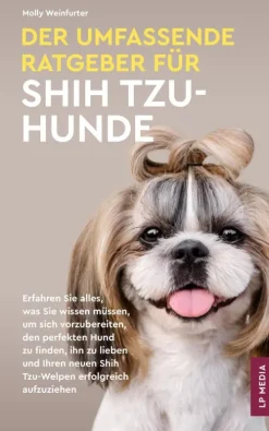 LP Media Inc Garten, Natur, Tiere*Der Umfassende Ratgeber Für Shih Tzu-Hunde