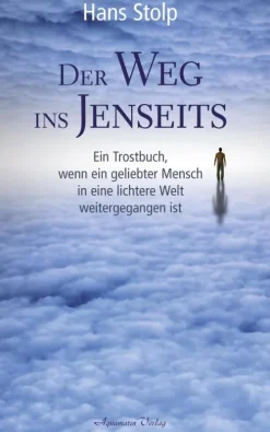 Der Weg ins Jenseits: Ein Trostbuch, wenn ein geliebter Mensch in eine lichtere Welt weitergegangen ist*Aquamarin Verlag