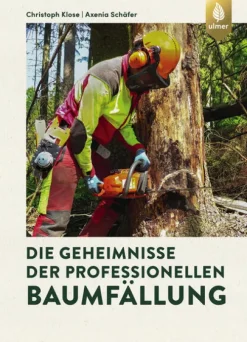 Ulmer Eugen Verlag Umweltwissenschaft-Die Geheimnisse der professionellen Baumfällung