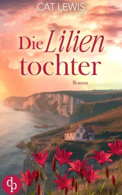 dp DIGITAL PUBLISHERS GmbH Nach Ländern|Liebesromane-Die Lilientochter | Eine berührende Geschichte über Verlust, Liebe und das Schicksal