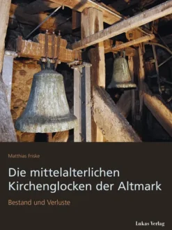 Die mittelalterlichen Kirchenglocken der Altmark*Lukas Verlag Hot
