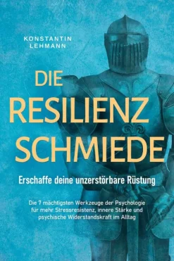 ONIX Media Lebensratgeber*Die Resilienz Schmiede - Erschaffe deine unzerstörbare Rüstung: Die 7 mächtigsten Werkzeuge der Psychologie für mehr Stressresistenz, innere Stärke und psychische Widerstandskraft im Alltag