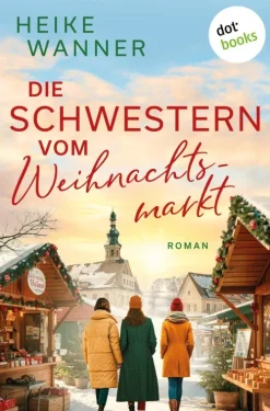 dotbooks Familiensagas-Die Schwestern vom Weihnachtsmarkt - oder: Das Leben ist kein Punschkonzert