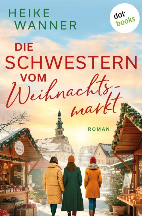 dotbooks Familiensagas-Die Schwestern vom Weihnachtsmarkt - oder: Das Leben ist kein Punschkonzert