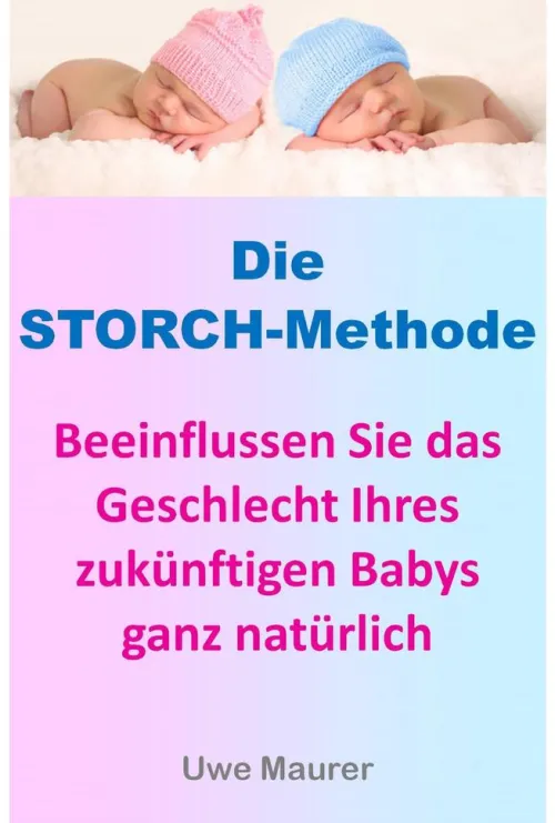 Die Storch-Methode - Beeinflussen Sie das Geschlecht Ihres zukünftigen Babys ganz natürlich*Der Genießer-Coach Verlag Outlet