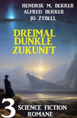 Alfred Bekker Apokalypse / Postapokalypse-Dreimal dunkle Zukunft: 3 Science Fiction Romane