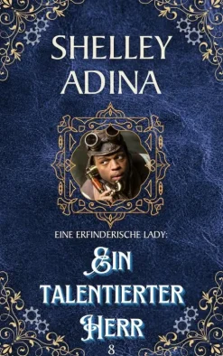 Moonshell Books, Inc. Steampunk*Ein talentierter Herr: Ein Steampunk - Abenteuerroman (EINE ERFINDERISCHE LADY, #8)
