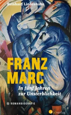 Franz Marc. In fünf Jahren zur Unsterblichkeit*Südverlag New