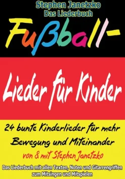 Kinder Verlag Stephen Janetzko Reime & Lieder-Fußball-Lieder für Kinder - 24 bunte Kinderlieder für mehr Bewegung und Miteinander