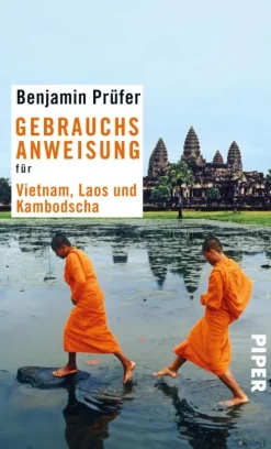 Piper Verlag GmbH Reiseberichte-Gebrauchsanweisung für Vietnam, Laos und Kambotscha