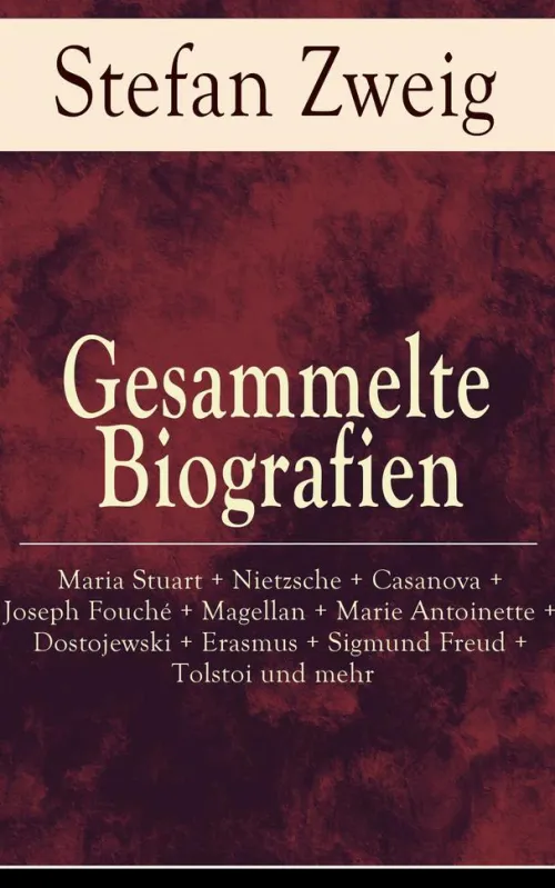 e-artnow Klassiker-Gesammelte Biografien: Maria Stuart + Nietzsche + Casanova + Joseph Fouché + Magellan + Marie Antoinette + Dostojewski + Erasmus + Sigmund Freud + Tolstoi und mehr