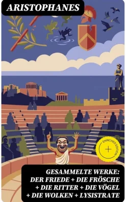 Gesammelte Werke: Der Friede + Die Frösche + Die Ritter + Die Vögel + Die Wolken + Lysistrate*DigiCat Discount