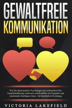 GEWALTFREIE KOMMUNIKATION: Wie Sie durch positive Psychologie und Achtsamkeit Ihre Gesprächsführung verbessern und Konflikte mit Empathie und emotionaler Intelligenz lösen - Im Smalltalk & Erziehung*EoB Outlet