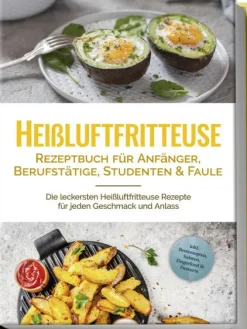 Edition Lunerion Gäste & Feste*Heißluftfritteuse Rezeptbuch für Anfänger, Berufstätige, Studenten & Faule: Die leckersten Heißluftfritteuse Rezepte für jeden Geschmack und Anlass - inkl. Brotrezepten, Salaten, Fingerfood & Desserts
