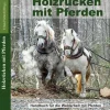 Holzrücken mit Pferden*STARKE PFERDE-Verlag New