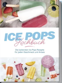 Edition Lunerion Desserts-Ice Pops Rezeptbuch: Die leckersten Ice Pops Rezepte für jeden Geschmack und Anlass - inkl. Gemüseeis, Frozen Joghurt, Slush-Eis & frittiertem Eis
