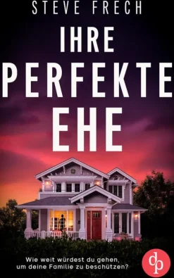 Ihre perfekte Ehe | Der fesselnde Psychothriller, der dich keine Sekunde loslassen wird*dp DIGITAL PUBLISHERS GmbH