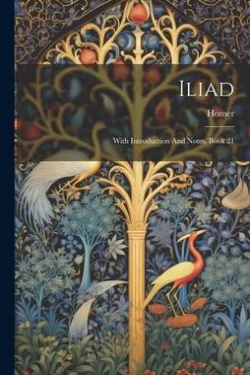 Iliad: With Introduction And Notes, Book 21*Creative Media Partners, LLC New