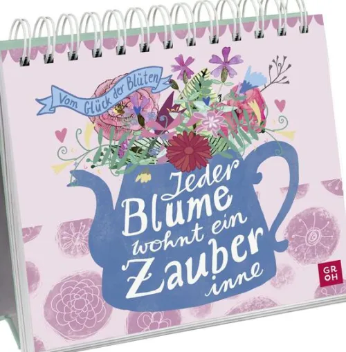 Groh Verlag Lebensfreude*Jeder Blume wohnt ein Zauber inne - Vom Glück der Blüten