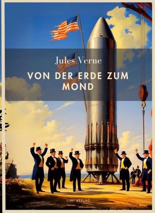 LIWI Literatur- und Wissenschaftsverlag Weltraumerforschung*Jules Verne: Von der Erde zum Mond. Vollständige Neuausgabe