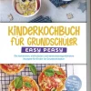 Kinderkochbuch für Grundschüler - EASY PEASY: Die leckersten, einfachsten und abwechslungsreichsten Rezepte für Kinder im Grundschulalter - inkl. Pausenbrote, Partysnacks, Backrezepte u.v.m.*Edition Lunerion