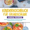 Kinder Edition Lunerion Erstlesebücher-Kinderkochbuch für Grundschüler - EASY PEASY: Die leckersten, einfachsten und abwechslungsreichsten Rezepte für Kinder im Grundschulalter - inkl. Pausenbrote, Partysnacks, Backrezepte u.v.m.