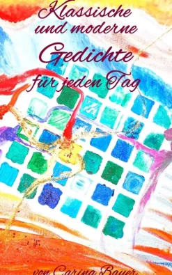 Carina Bauer Gedichte & Drama-Klassische und moderne Gedichte für jeden Tag