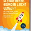Kleingewerbe gründen leicht gemacht - Die Komplettanleitung zur Existenzgründung: Wie Sie den Weg in die Selbstständigkeit erfolgreich beschreiten - inkl. Checklisten, Musterrechnung u.v.m.*Edition Lunerion Online