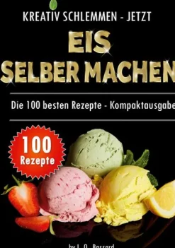 Kreativ schlemmen - jetzt Eis selber machen: 100 Top Rezepte - Kompaktausgabe*BoD - Books on Demand Discount