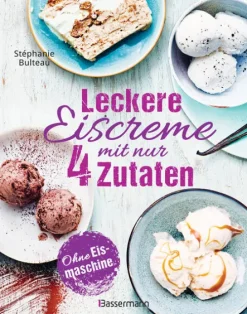 Bassermann, Edition Desserts*Leckere Eiscreme mit nur 4 Zutaten. Ohne Eismaschine. 100% natürlich