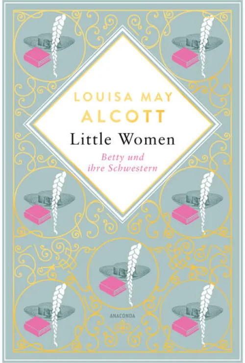 Louisa Mary Alcott, Little Women. Betty und ihre Schwestern - Erster und zweiter Teil. Schmuckausgabe mit Goldprägung*Anaconda Verlag Online