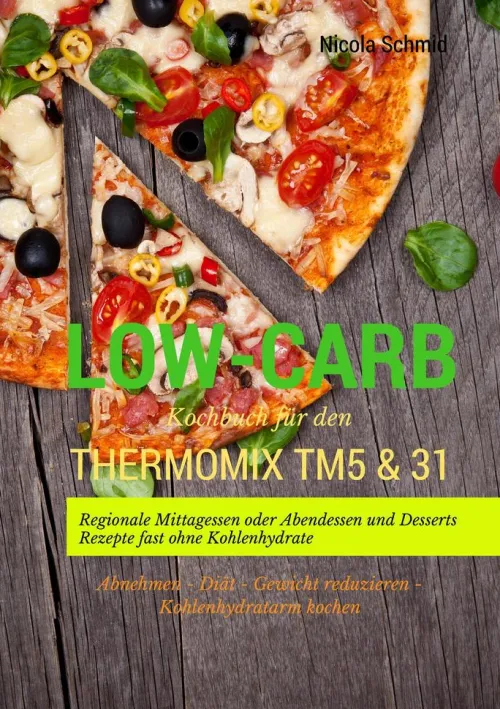 BoD - Books on Demand Thermomix®-Low-Carb Kochbuch für den Thermomix TM5 & 31 Regionale Mittagessen oder Abendessen und Desserts Rezepte fast ohne Kohlenhydrate Abnehmen - Diät - Gewicht reduzieren - Kohlenhydratarm kochen