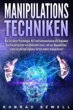 EoB Medienwissenschaft-Manipulationstechniken: Wie Sie durch Psychologie, NLP und Kommunikation die Gedanken und Körpersprache von Menschen lesen, sich vor Manipulation schützen und zum eigenen Vorteil andere manipulieren!